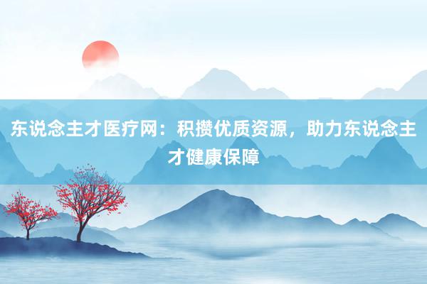 东说念主才医疗网：积攒优质资源，助力东说念主才健康保障
